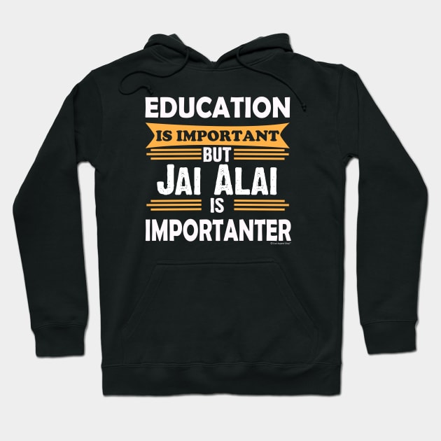 Jai Alai is Importanter Than Education. Funny Hoodie by CoolApparelShop